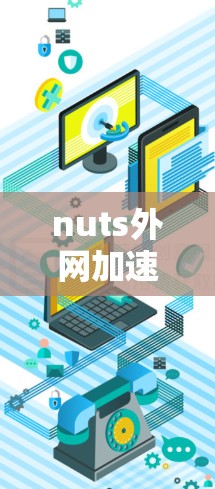nuts外网加速器可能指的是 NetNest外网加速器 或 NetNest外网加速器V2,这些工具用于优化网络连接以提高性能和稳定性。以下是关于外网加速器的详细介绍 nuts外网加速器可能指的是 NetNest外网加速器 或 NetNest外网加速器V2,这些工具用于优化网络连接以提高性能和稳定性。以下是关于外网加速器的详细介绍