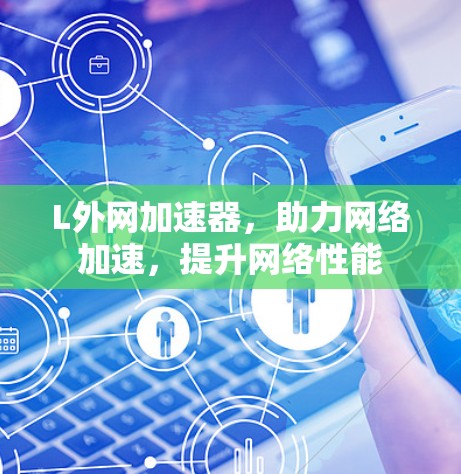 L外网加速器，助力网络加速，提升网络性能