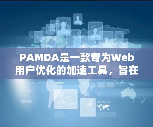 PAMDA是一款专为Web用户优化的加速工具，旨在帮助用户高效地下载大量网页内容。以下是对PAMDA的详细概述