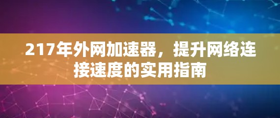 217年外网加速器,提升网络连接速度的实用指南