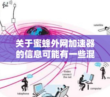 关于蜜蜂外网加速器的信息可能有一些混淆，因为外网通常指的是网络服务，而加速器是加速软件的技术。然而，结合蜜蜂功能，可能指的是将蜜蜂的加速功能应用到外网加速器中，或者在加速过程中使用蜜蜂相关的酶解功能