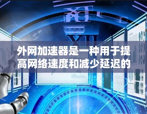 外网加速器是一种用于提高网络速度和减少延迟的工具,通常用于处理网络连接慢、延迟过长或数据量大的情况。以下是一些常见的外网加速器推荐,供您参考