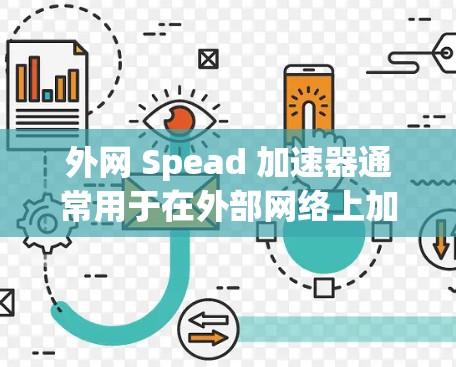 外网 Spead 加速器通常用于在外部网络上加速下载文件,从而提高下载速度。如果你遇到了下载速度慢或延迟的问题,可以尝试使用外网 Spead 加速器来解决。以下是一些推荐的外网 Spead 加速器