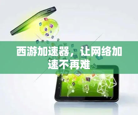 西游加速器,让网络加速不再难