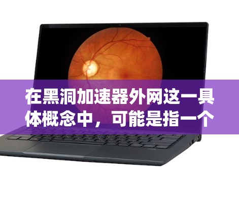 在黑洞加速器外网这一具体概念中,可能是指一个特定的网络加速技术或服务,其npv可能指的是该技术或服务在某个项目或投资中的净现值,即该技术或服务在未来未来期间能带来哪些净收益,相对于其成本的总现值