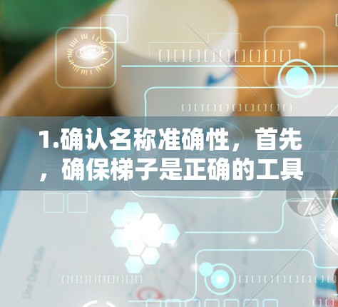 1.确认名称准确性，首先，确保梯子是正确的工具名称。如果确实是指某个特定的外网加速器工具，可能需要直接使用该工具，不需要担心是否为免费的