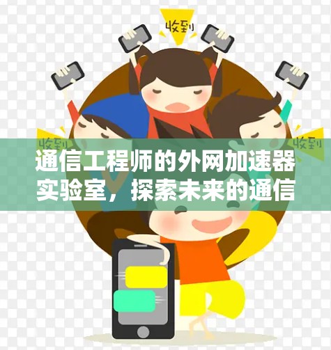 通信工程师的外网加速器实验室,探索未来的通信技术