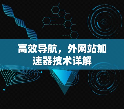 高效导航,外网站加速器技术详解
