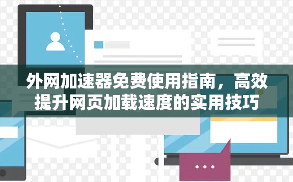 外网加速器免费使用指南，高效提升网页加载速度的实用技巧