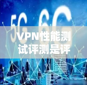 VPN性能测试评测是评估VPN服务在实际使用中的表现,通常基于测试工具和指标来衡量其稳定性、延迟、连接速度、安全性以及兼容性等。以下是一个综合性的VPN性能测试评测框架,涵盖多个关键指标