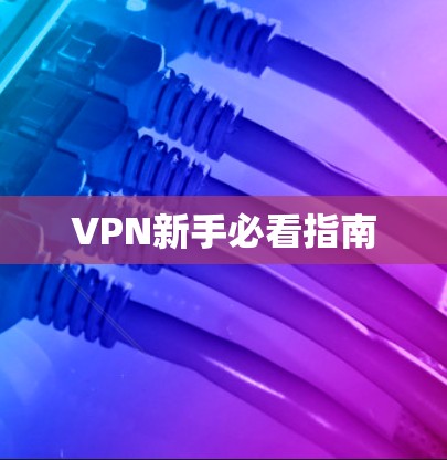 VPN新手必看指南
