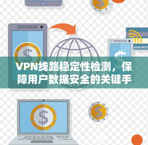 VPN线路稳定性检测，保障用户数据安全的关键手段