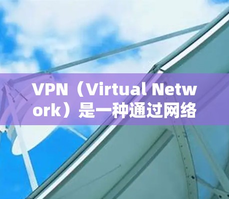 VPN(Virtual Network)是一种通过网络技术和加密协议,让用户访问外部网络服务,并保持自身设备隐私的网络服务。以下是关于VPN网络服务的详细分析