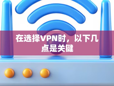 在选择VPN时，以下几点是关键