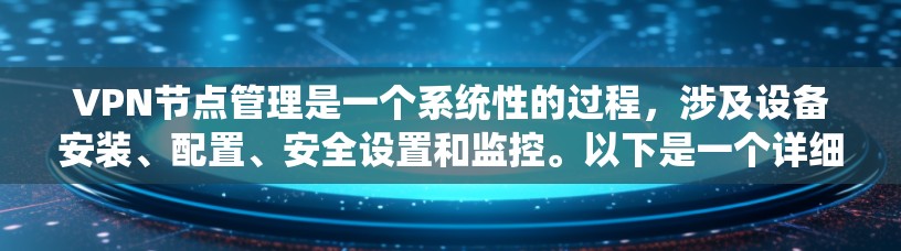 VPN节点管理是一个系统性的过程,涉及设备安装、配置、安全设置和监控。以下是一个详细的步骤指南,帮助您更好地管理VPN节点 VPN节点管理是一个系统性的过程,涉及设备安装、配置、安全设置和监控。以下是一个详细的步骤指南,帮助您更好地管理VPN节点