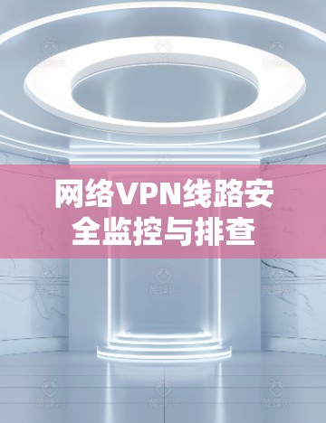 网络VPN线路安全监控与排查