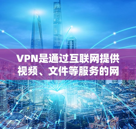 VPN是通过互联网提供视频、文件等服务的网络，管理其安全性和可靠性的关键步骤包括以下几个方面