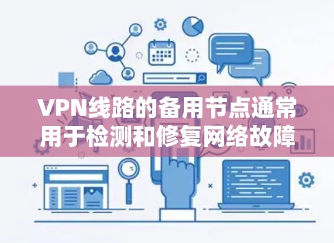 VPN线路的备用节点通常用于检测和修复网络故障,确保网络的安全性和稳定性。以下是关于VPN备用节点的一些关键点和建议 VPN线路的备用节点通常用于检测和修复网络故障,确保网络的安全性和稳定性。以下是关于VPN备用节点的一些关键点和建议