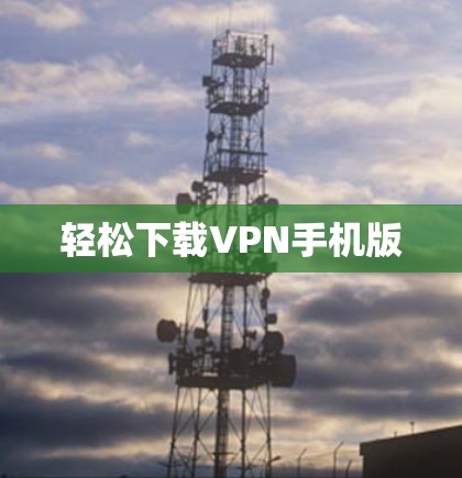 轻松下载VPN手机版