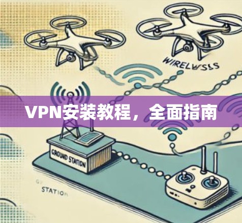 VPN安装教程,全面指南