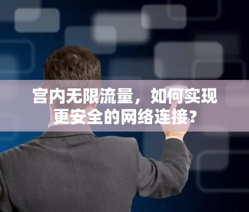 宫内无限流量，如何实现更安全的网络连接？
