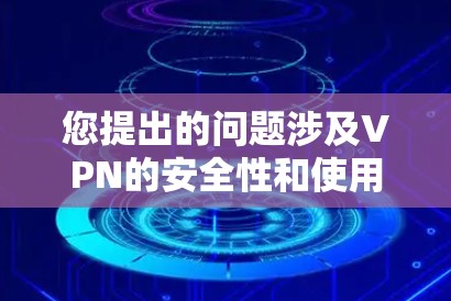 您提出的问题涉及VPN的安全性和使用体验,以下是一些可能的解决方案 您提出的问题涉及VPN的安全性和使用体验,以下是一些可能的解决方案
