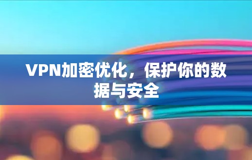 VPN加密优化，保护你的数据与安全