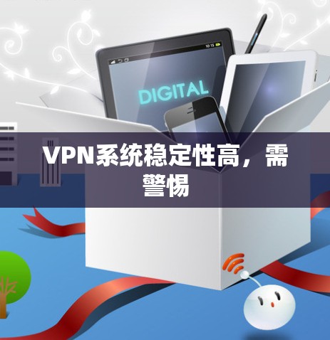 VPN系统稳定性高,需警惕 VPN系统稳定性高,需警惕