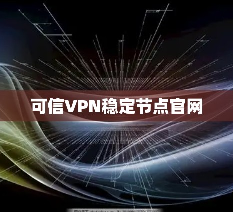 可信VPN稳定节点官网