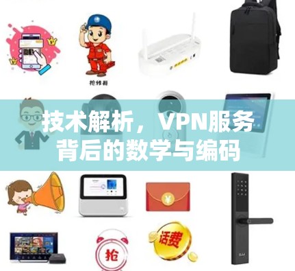 技术解析,VPN服务背后的数学与编码 技术解析,VPN服务背后的数学与编码