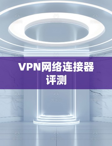 VPN网络连接器评测 VPN网络连接器评测