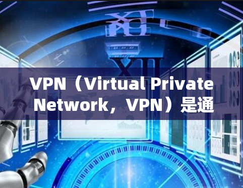 VPN(Virtual Private Network,VPN)是通过互联网实现的VPN技术,用于在没有物理连接的情况下建立VPN连接。以下是关于VPN网络连接的详细说明 VPN(Virtual Private Network,VPN)是通过互联网实现的VPN技术,用于在没有物理连接的情况下建立VPN连接。以下是关于VPN网络连接的详细说明