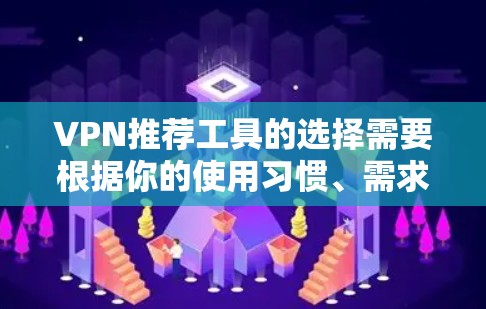 VPN推荐工具的选择需要根据你的使用习惯、需求和安全偏好来决定。以下是一些常用的VPN推荐工具,供你参考 VPN推荐工具的选择需要根据你的使用习惯、需求和安全偏好来决定。以下是一些常用的VPN推荐工具,供你参考