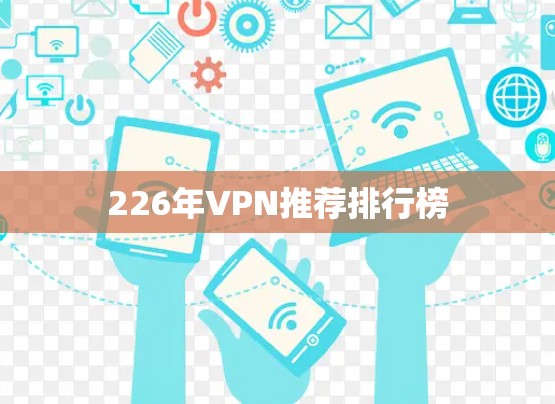 226年VPN推荐排行榜 226年VPN推荐排行榜