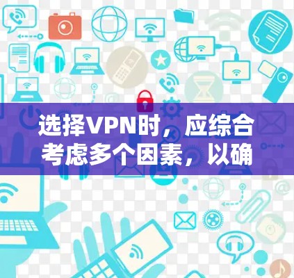 选择VPN时,应综合考虑多个因素,以确保安全性和体验。以下是对VPN的详细总结和选择建议 选择VPN时,应综合考虑多个因素,以确保安全性和体验。以下是对VPN的详细总结和选择建议