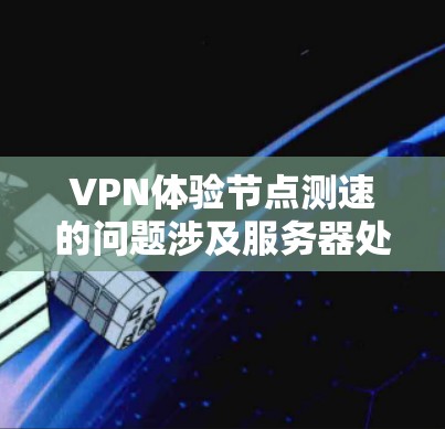 VPN体验节点测速的问题涉及服务器处理能力、连接稳定性、网络延迟等多个方面。以下是一些具体的解决方法和建议 VPN体验节点测速的问题涉及服务器处理能力、连接稳定性、网络延迟等多个方面。以下是一些具体的解决方法和建议