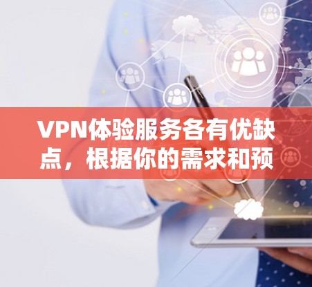 VPN体验服务各有优缺点,根据你的需求和预算,以下是一些主要的VPN平台和服务类型,供你参考 VPN体验服务各有优缺点,根据你的需求和预算,以下是一些主要的VPN平台和服务类型,供你参考