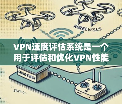 VPN速度评估系统是一个用于评估和优化VPN性能的工具。它可以帮助用户了解VPN网络的实际速度、稳定性以及是否符合他们的需求。以下是几种常用的VPN速度评估系统及其功能 VPN速度评估系统是一个用于评估和优化VPN性能的工具。它可以帮助用户了解VPN网络的实际速度、稳定性以及是否符合他们的需求。以下是几种常用的VPN速度评估系统及其功能