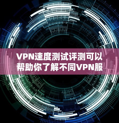 VPN速度测试评测可以帮助你了解不同VPN服务的性能,尤其是带宽和延迟。以下是一些常用的VPN速度测试评测工具和方法,以及一些常见的评价 VPN速度测试评测可以帮助你了解不同VPN服务的性能,尤其是带宽和延迟。以下是一些常用的VPN速度测试评测工具和方法,以及一些常见的评价