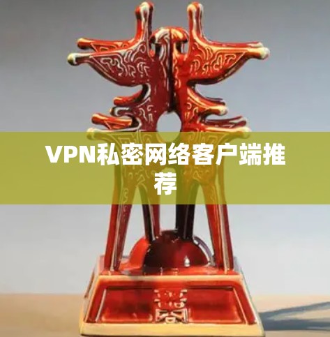 VPN私密网络客户端推荐 VPN私密网络客户端推荐