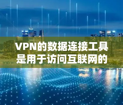 VPN的数据连接工具是用于访问互联网的加密服务,帮助用户访问普通互联网去访问更隐私的网站或内容。以下是使用这些工具的详细步骤 VPN的数据连接工具是用于访问互联网的加密服务,帮助用户访问普通互联网去访问更隐私的网站或内容。以下是使用这些工具的详细步骤