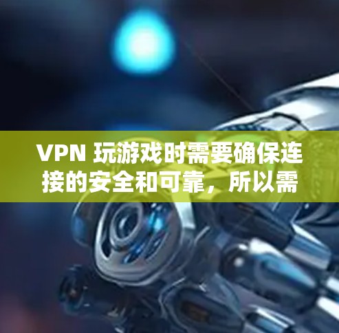 VPN 玩游戏时需要确保连接的安全和可靠,所以需要使用一些VPN连接工具。以下是几种常见的VPN连接工具,供您参考 VPN 玩游戏时需要确保连接的安全和可靠,所以需要使用一些VPN连接工具。以下是几种常见的VPN连接工具,供您参考