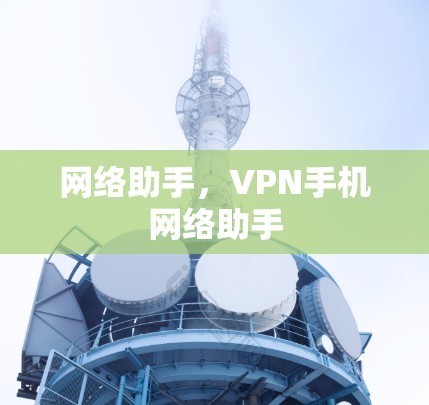 网络助手，VPN手机网络助手