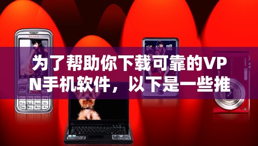 为了帮助你下载可靠的VPN手机软件,以下是一些推荐的 VPN 软件列表,涵盖主流的VPN服务提供商,包括 NetNest、VNet、FreeVPN 等。以下是这些软件的下载链接和一些基本信息 为了帮助你下载可靠的VPN手机软件,以下是一些推荐的 VPN 软件列表,涵盖主流的VPN服务提供商,包括 NetNest、VNet、FreeVPN 等。以下是这些软件的下载链接和一些基本信息