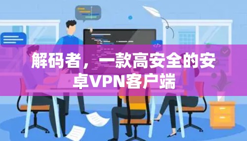 解码者,一款高安全的安卓VPN客户端 解码者,一款高安全的安卓VPN客户端