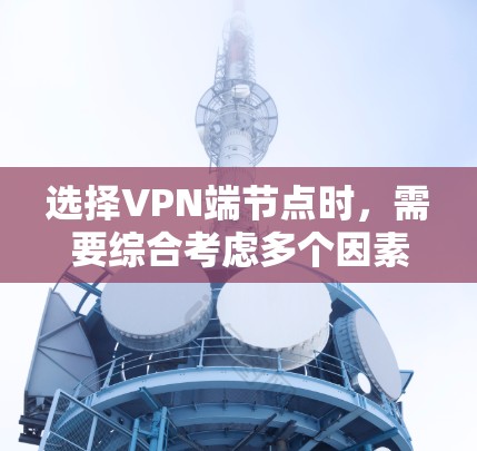 选择VPN端节点时,需要综合考虑多个因素以确保数据安全。以下是详细的步骤指南 选择VPN端节点时,需要综合考虑多个因素以确保数据安全。以下是详细的步骤指南