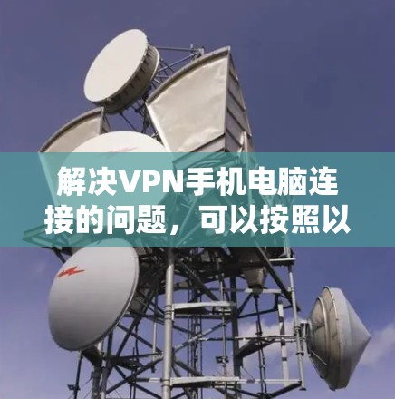 解决VPN手机电脑连接的问题,可以按照以下步骤进行 解决VPN手机电脑连接的问题,可以按照以下步骤进行