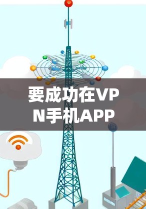 要成功在VPN手机APP中连接到VPN,可以按照以下步骤进行 要成功在VPN手机APP中连接到VPN,可以按照以下步骤进行