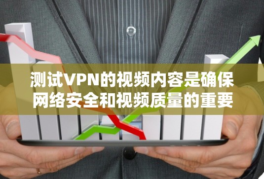 测试VPN的视频内容是确保网络安全和视频质量的重要步骤。以下是一步步的指南 测试VPN的视频内容是确保网络安全和视频质量的重要步骤。以下是一步步的指南