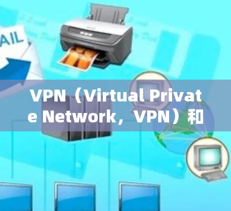 VPN（Virtual Private Network，VPN）和加速节点是用于视频加速的两个关键工具，它们在保障视频内容安全性和提升下载速度方面发挥了重要作用